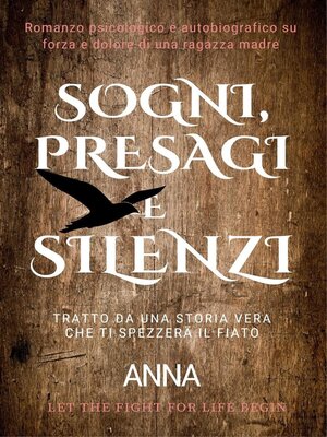 cover image of Sogni, Presagi e Silenzi--Tratto da una storia vera che ti spezzerà il fiato (Romanzo psicologico e autobiografico su forza e dolore di una ragazza madre)